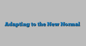 Adapting to the New Normal