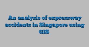 An analysis of expressway accidents in Singapore using GIS