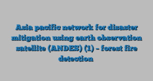 Asia pacific network for disaster mitigation using earth observation satellite (ANDES) (1) – forest fire detection