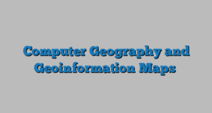 Computer Geography and Geoinformation Maps