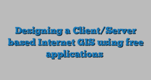 Designing a Client/Server based Internet GIS using free applications