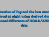 Detection of fog and the low stratus cloud at night using derived dual channel difference of NOAA/AVHRR data