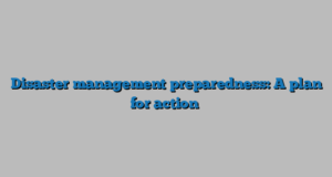 Disaster management preparedness: A plan for action