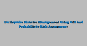 Earthquake Disaster Management Using GIS and Probabilistic Risk Assessment