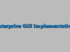 Enterprise GIS Implementation