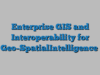 Enterprise GIS and Interoperability for Geo-SpatialIntelligence