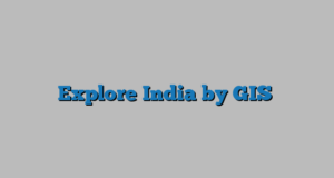 Explore India by GIS