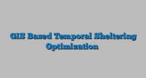 GIS Based Temporal Sheltering Optimization