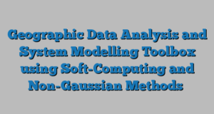 Geographic Data Analysis and System Modelling Toolbox using Soft-Computing and Non-Gaussian Methods