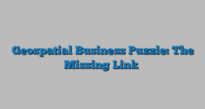 Geospatial Business Puzzle: The Missing Link