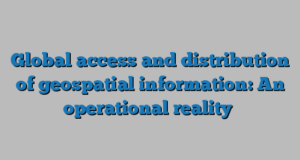 Global access and distribution of geospatial information: An operational reality