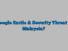 Google Earth: A Security Threat to Malaysia?