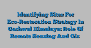 Identifying Sites For Eco-Restoration Strategy In Garhwal Himalaya: Role Of Remote Sensing And Gis