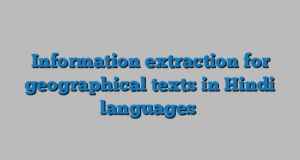 Information extraction for geographical texts in Hindi languages