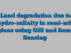 Land degradation due to hydro-salinity in semi-arid regions using GIS and Remote Sensing