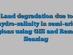 Land degradation due to hydro-salinity in semi-arid regions using GIS and Remote Sensing
