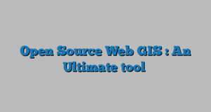 Open Source Web GIS : An Ultimate tool