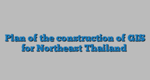 Plan of the construction of GIS for Northeast Thailand