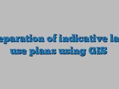 Preparation of indicative land use plans using GIS