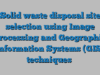Solid waste disposal site selection using Image Processing and Geographic Information Systems (GIS) techniques