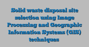 Solid waste disposal site selection using Image Processing and Geographic Information Systems (GIS) techniques