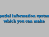 Spatial information systems which you can make