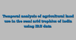 Temporal analysis of agricultural land use in the semi arid trophics of india using IRS data