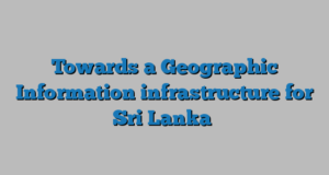 Towards a Geographic Information infrastructure for Sri Lanka