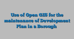 Use of Open GIS for the maintenance of Development Plan in a Borough