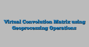 Virtual Convolution Matrix using Geoprocessing Operations