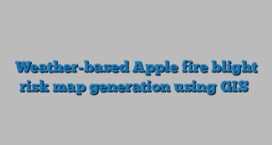 Weather-based Apple fire blight risk map generation using GIS