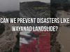Can We Prevent Disasters Like Wayanad Landslide