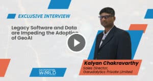 Legacy Software and Data are Impeding the Adoption of GeoAI: Kalyan Chakravarty, Director Sales, Garudalytics